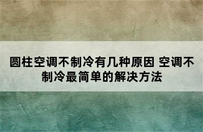 圆柱空调不制冷有几种原因 空调不制冷最简单的解决方法